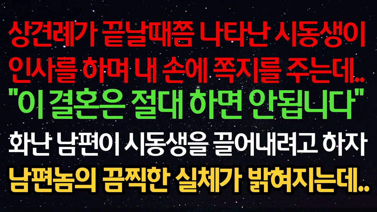 실화사연- 상견례가 끝날때쯤 나타난 시동생이 내 손에 쪽지를 주는데.. “이 결혼은 절대 하면 안됩니다” 화난 남편이 시동생을 끌어내려고 하자 남편의 끔찍한 실체가 밝혀지는데..