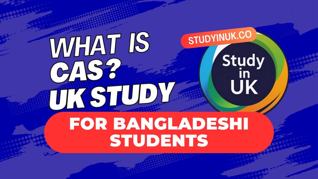 What is CAS? | UK Student Visa- CAS Explained for Bangladeshi Students