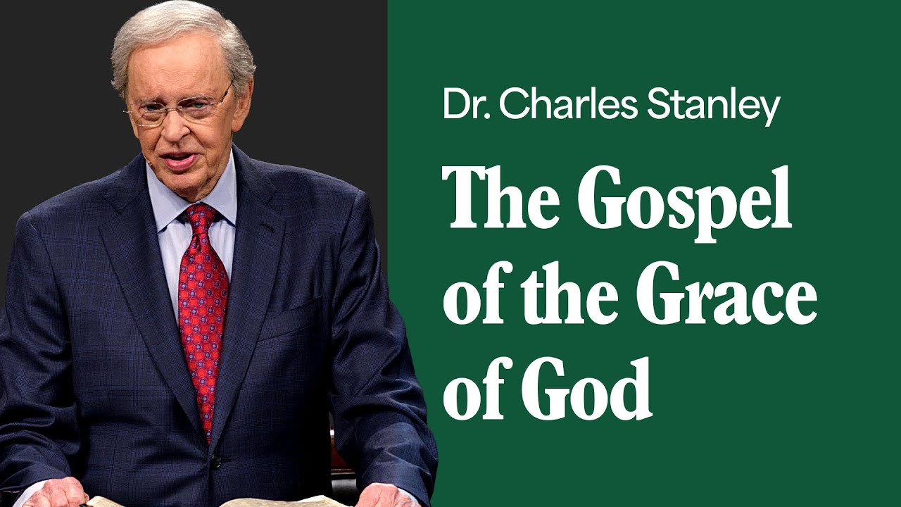 The Gospel of the Grace of God – Dr. Charles Stanley