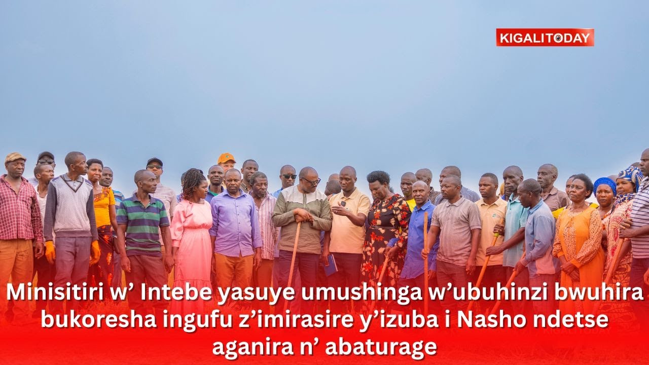 Minisitiri w’ Intebe yasuye umushinga w’ubuhinzi i Nasho ndetse anaganira n' abaturage.