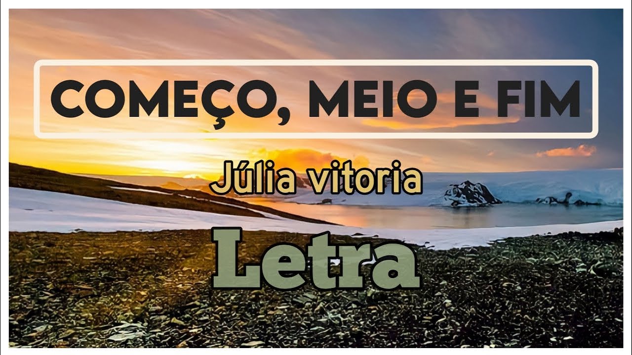 Começo, meio e fim - perto quero está Júlia Vitoria| Letra