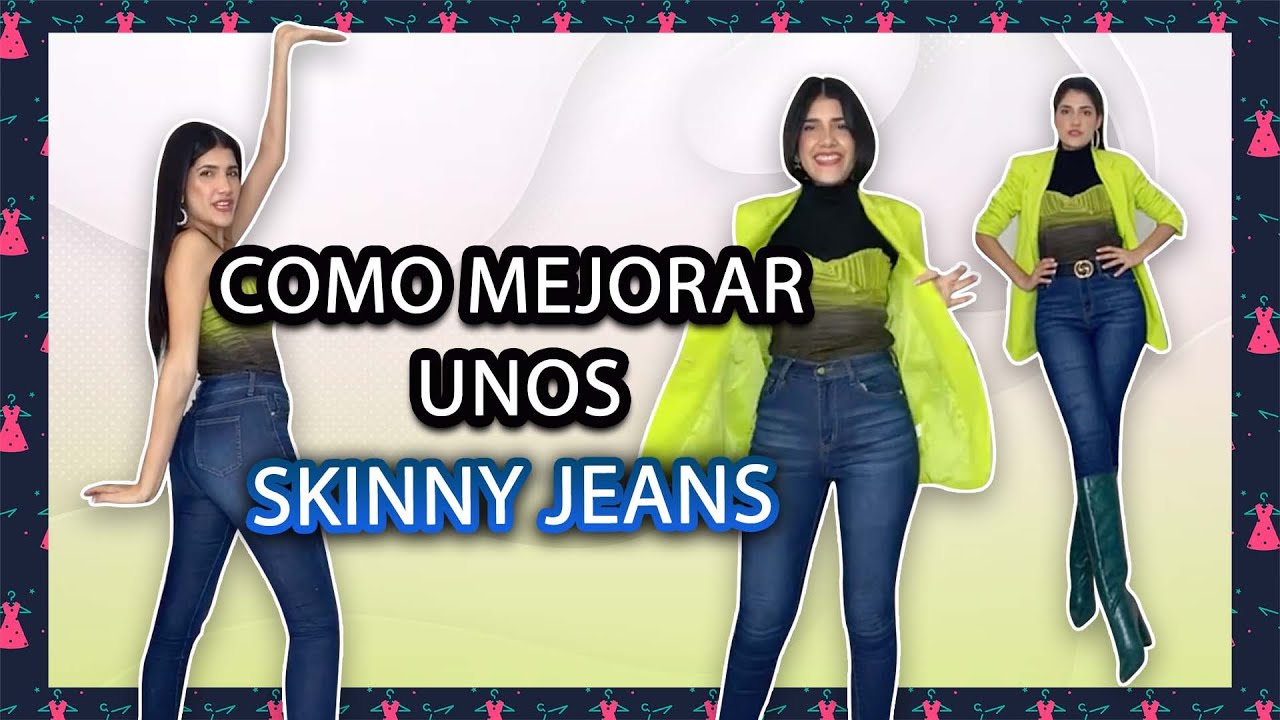 COMO MEJORAR UNOS SKINNY JEANS