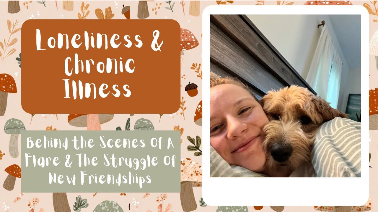 Loneliness & Chronic Illness | Behind the Scenes Of A Flare & The Struggle Of New Friendships
