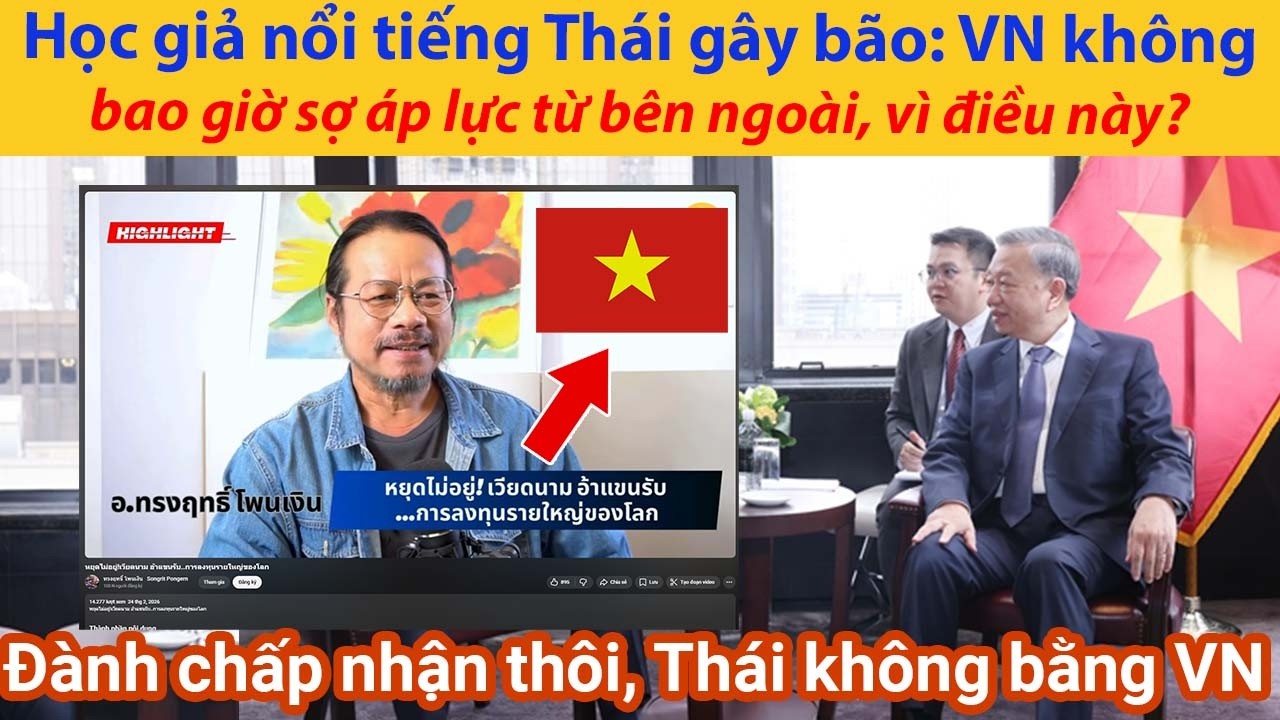 Học giả nổi tiếng Thái gây bão: Việt Nam không bao giờ sợ áp lực từ bên ngoài, vì điều này?
