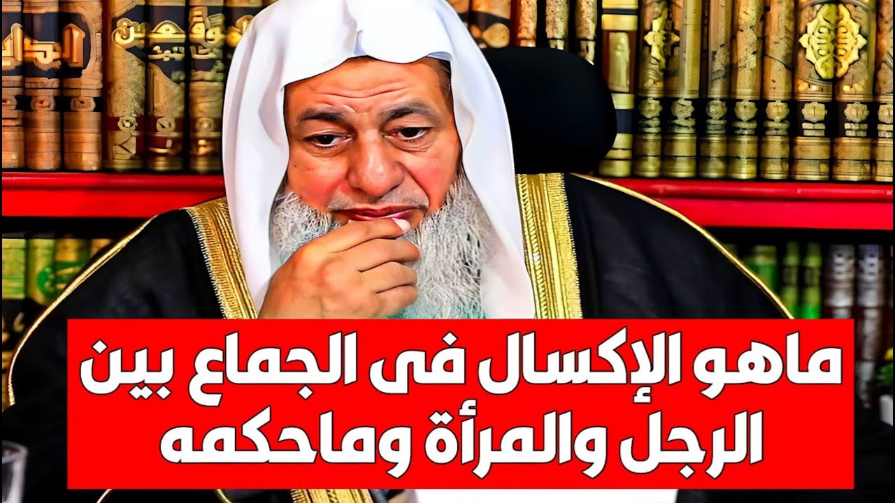 ماهو الإكسال فى الجماع بين الرجل والمرأة وماحكمه؟ الشيخ مصطفى العدوي