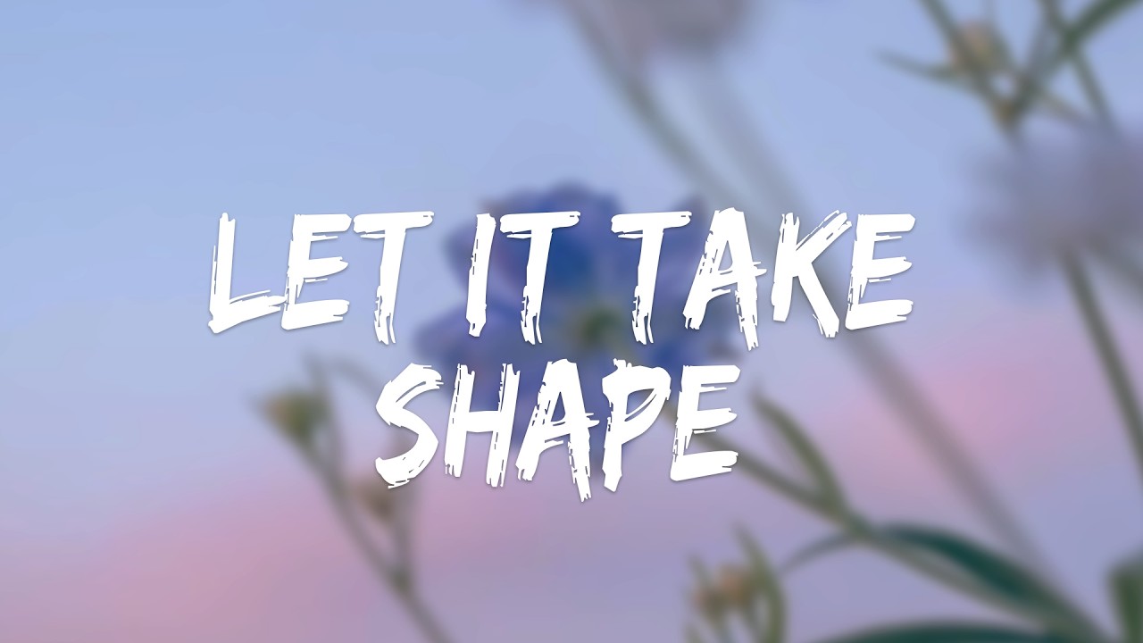 Let It Take Shape — (Official Lyric Video)
