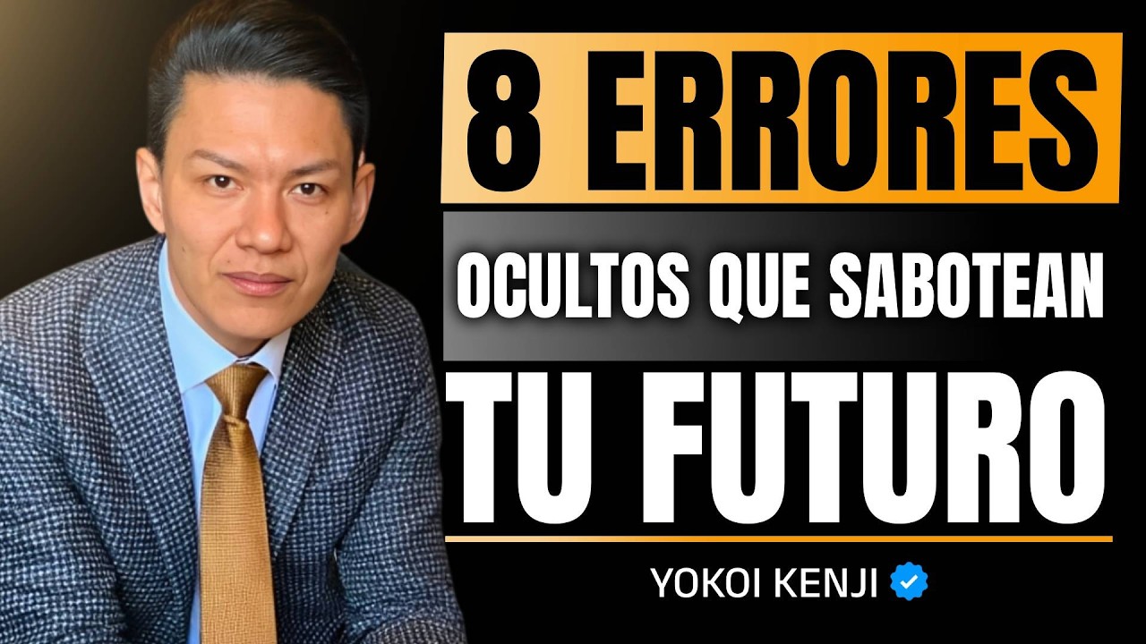 8 ERRORES Ocultos que Están SABOTEANDO Tu Futuro... Y no lo Sabias - Yokoi Kenji