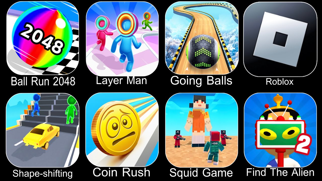 Ball Run 2048,Layer Man,Going Balls,Roblox,Shape Shifting,Coin Rush,Squid Game,Find The Alien 2