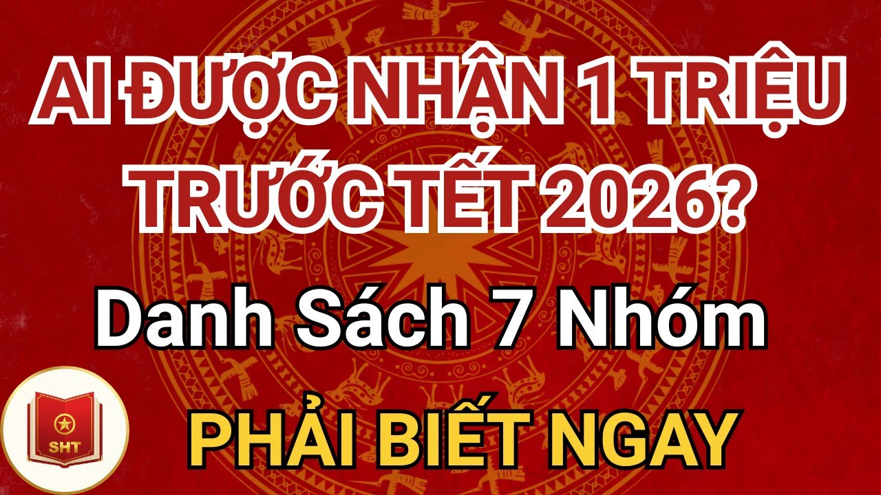 AI ĐƯỢC NHẬN 1 TRIỆU TRƯỚC TẾT 2026? Danh Sách 7 Nhóm PHẢI BIẾT NGAY