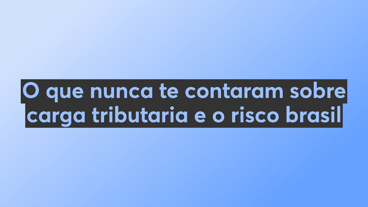 O que nunca te contaram sobre carga tributaria e o risco brasil