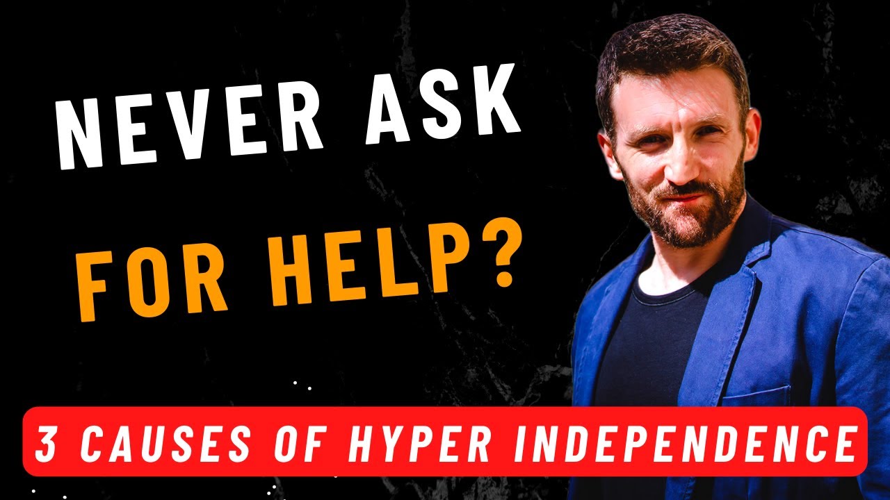Never Ask For Help? - 3 Destructive Causes of Hyper Independence
