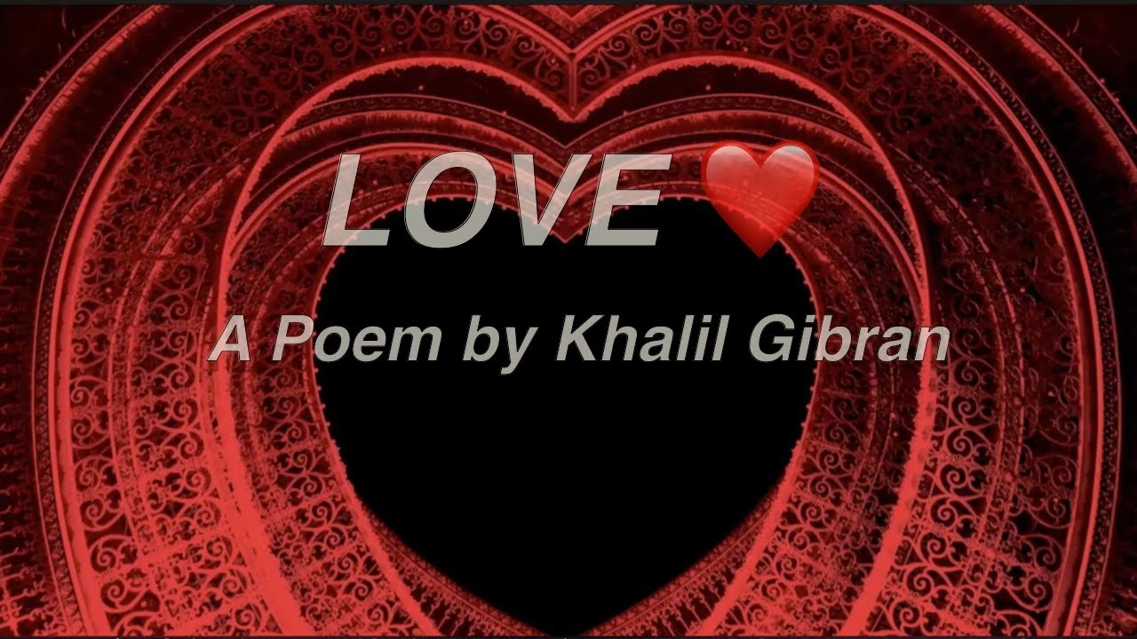 ~ LOVE ❤️ ~ A Poem by Khalil Gibran