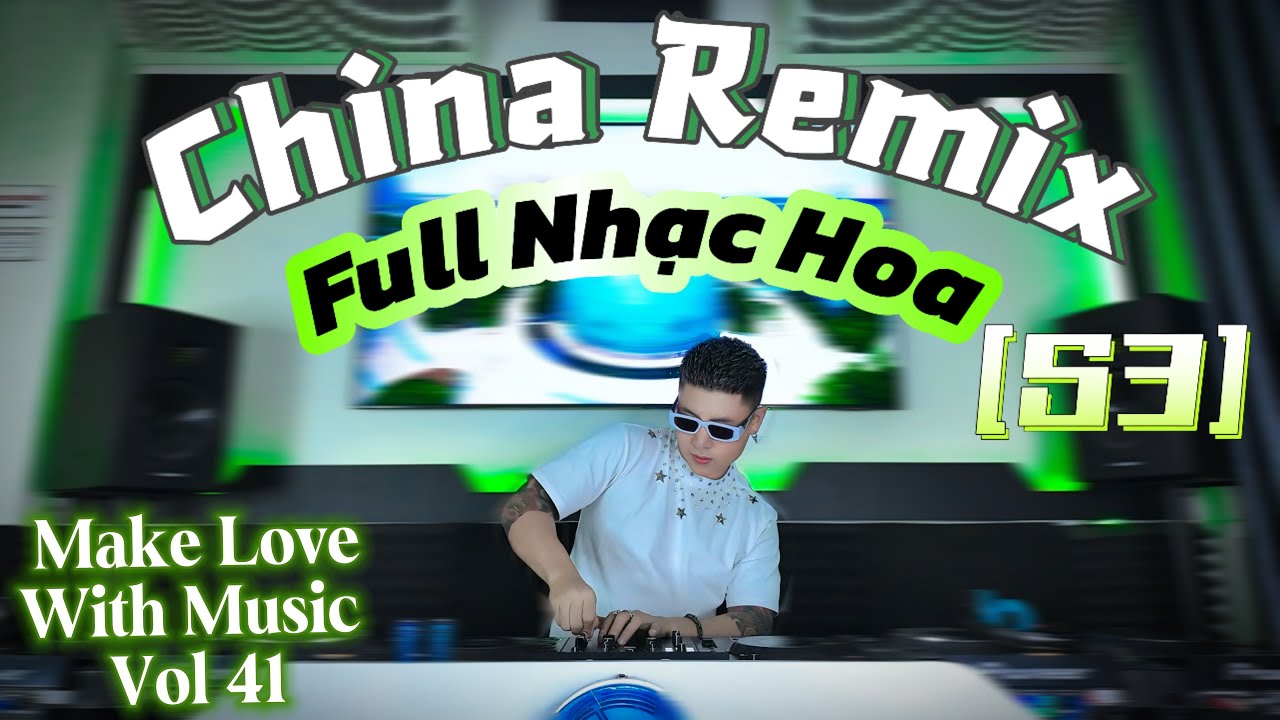NST Full SET Nhạc Hoa [S3] - CHINA Remix - MAKE LOVE WITH MUSIC Vol 41 - LIVE SET by Quang Anh
