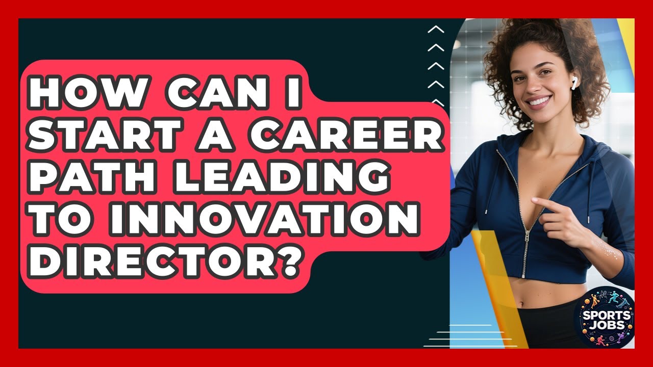How Can I Start A Career Path Leading To Innovation Director? - Sports Jobs