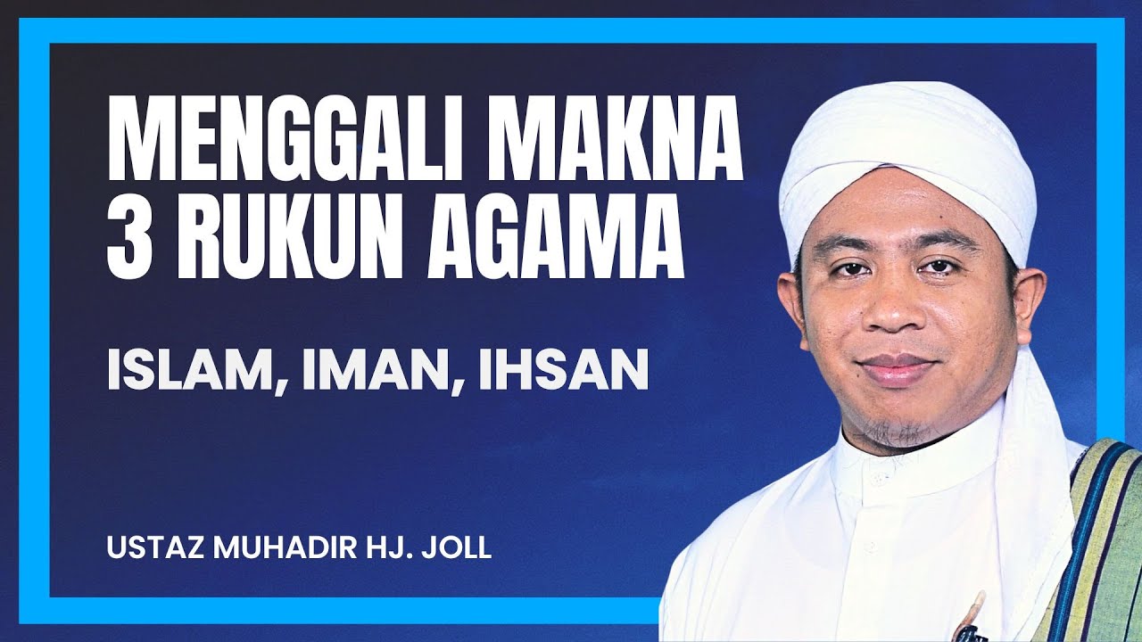 Menggali Makna Tiga Rukun Agama: Islam, Iman, dan Ihsan | al-Fadhil Ustaz Muhadir Hj. Joll