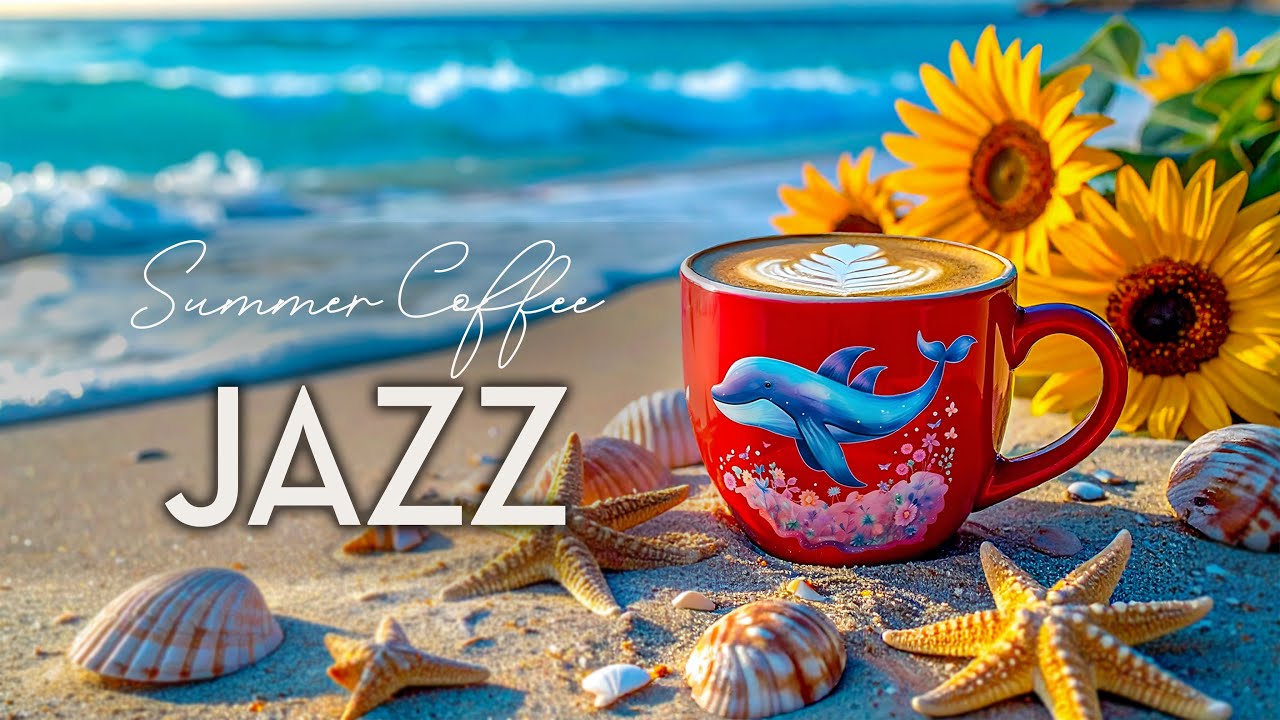 Summer Jazz in July ☕ Summer Coffee by the Sea & Summer Bossa Nova Piano for Great Moods