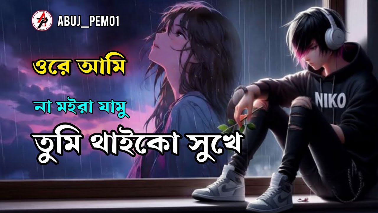 ওরে আমি না হয় মইরা যামু তুমি থাইকো সুখে Ore Ami na hoy moira jamu tumi 