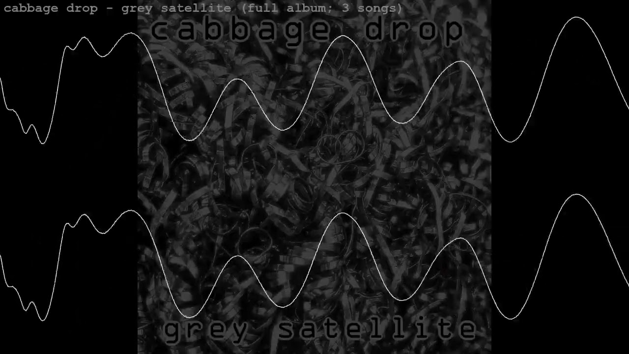 cabbage drop - grey satellite [full album; 3 songs]