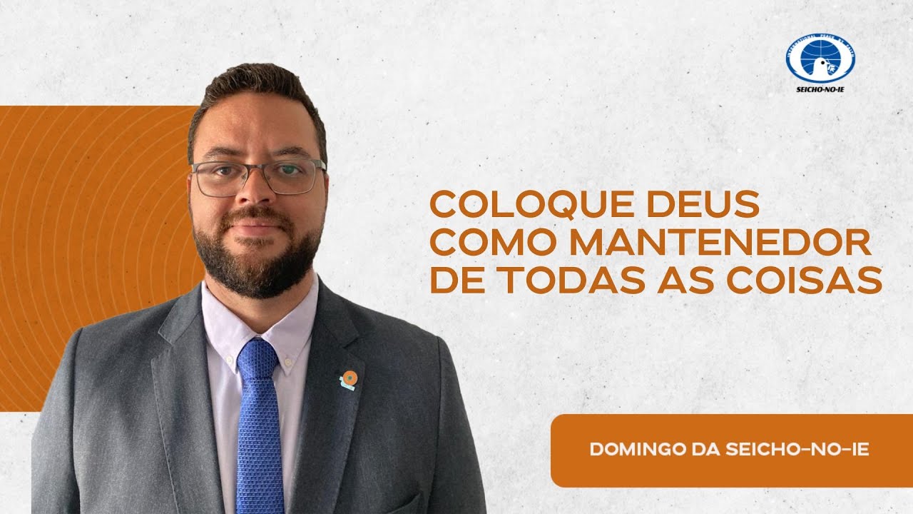 Coloque Deus como mantenedor de todas as coisas - Domingo da Seicho-No-Ie