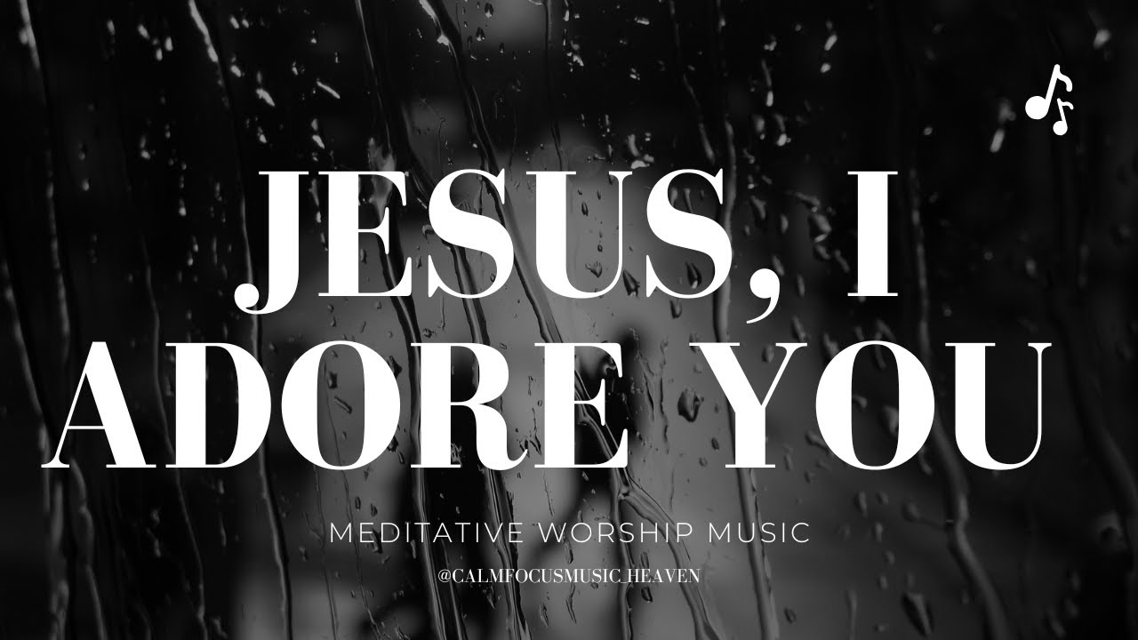 JESUS I ADORE YOU - WHISPERED MEDITATIVE MUSIC || AMBIENT WORSHIP FOR DEEP REST & PEACE