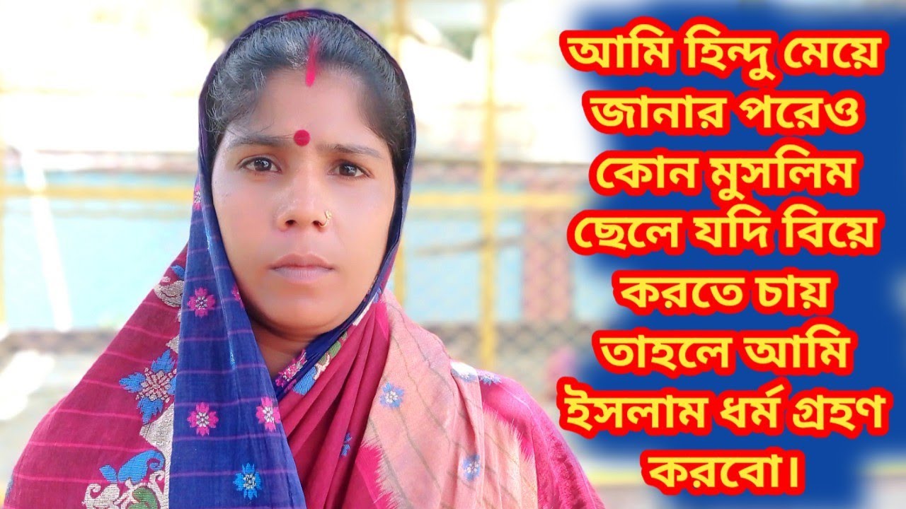 আমি হিন্দু মেয়ে হিন্দু ছেলে হলে ভালো হয় যদি মুসলমান ছেলে বিয়ে করতে চাই তাহলে ইসলাম ধর্ম গ্রহণ করব