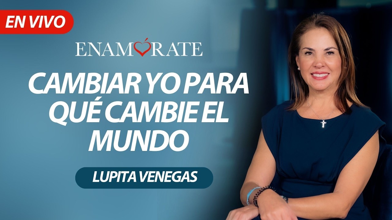 Enamórate con Lupita Venegas: Cambiar yo para qué cambi el mundo
