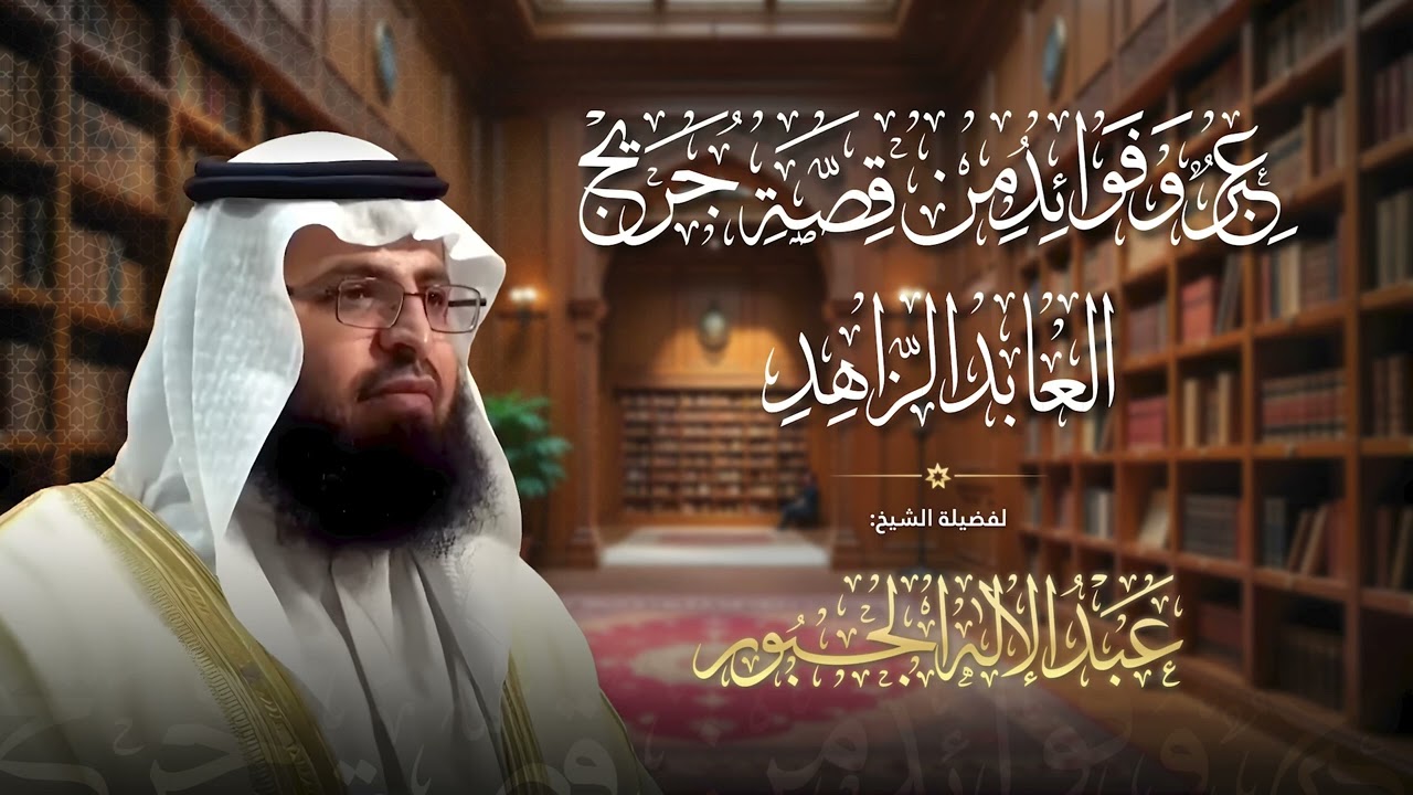 عبر وفوائد من قصة جريج العابد الزاهد، لفضيلة الشيخ عبدالإله الجبور حفظه الله