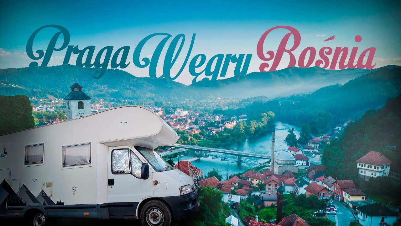 Praga, Węgry, Bośnia - Maglaj. Kamperem ku przygodzie.