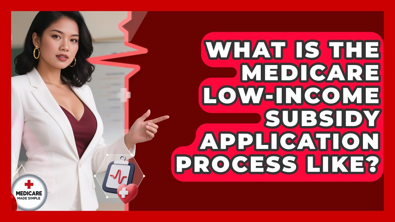 What Is The Medicare Low-Income Subsidy Application Process Like? - Medicare Made Simple Guide