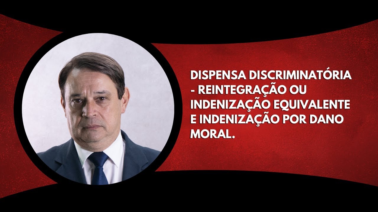 Dispensa discriminat&oacute;ria - Reintegra&ccedil;&atilde;o ou indeniza&ccedil;&atilde;o equivalente e indeniza&ccedil;&atilde;o por dano moral.