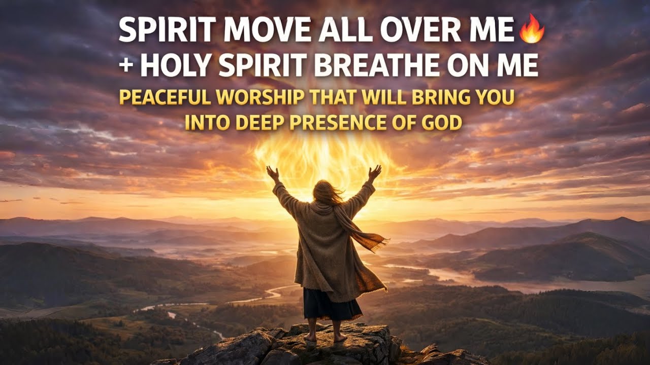 SPIRIT MOVE ALL OVER ME 🔥 + HOLY SPIRIT BREATHE ON ME | Peaceful Worship