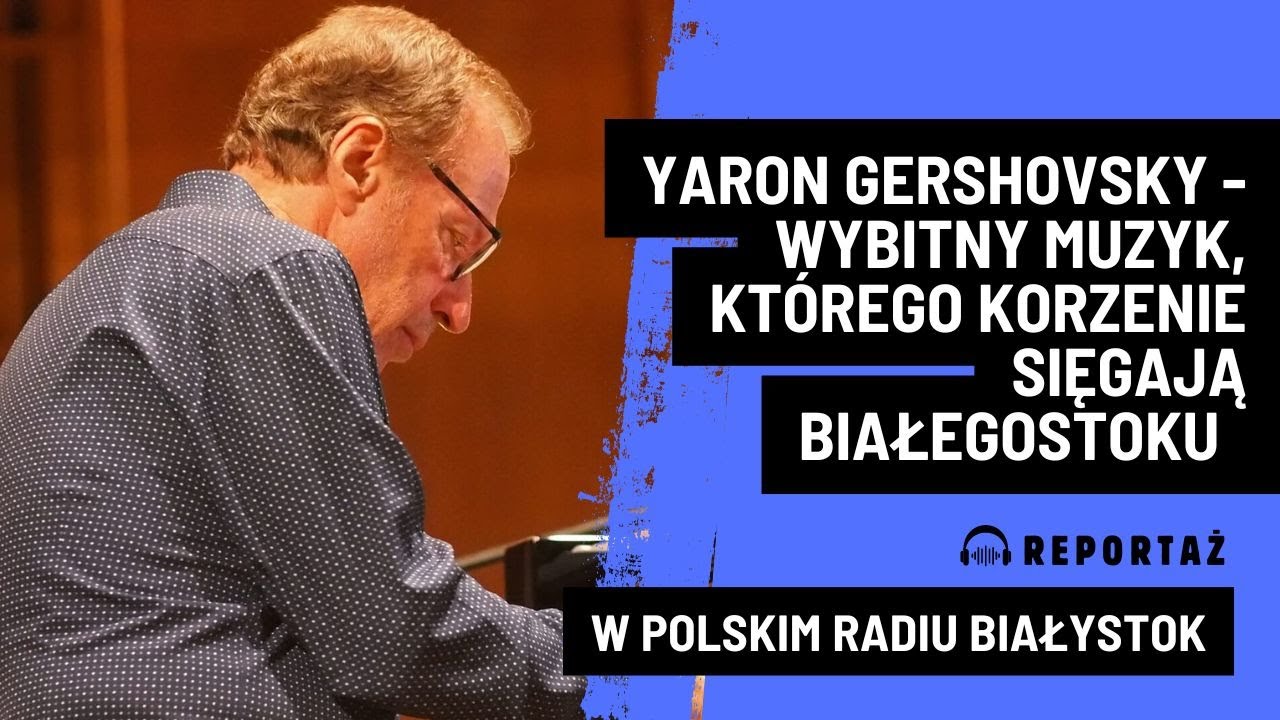 Yaron Gershovsky - muzyk światowej sławy, dla kt&oacute;rego Białystok to miejsce szczeg&oacute;lnie ważne
