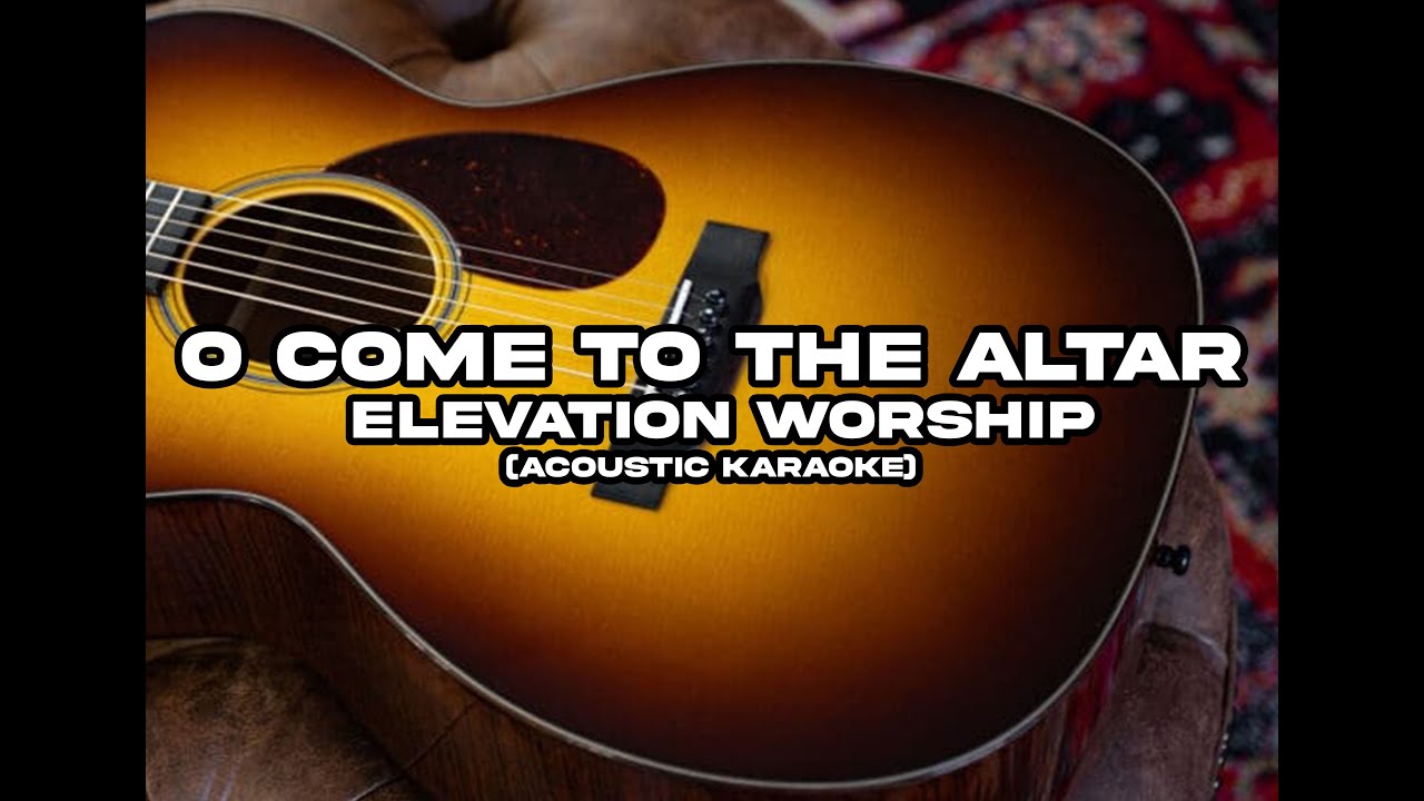 O Come to the Altar by Elevation Worship (acoustic karaoke)