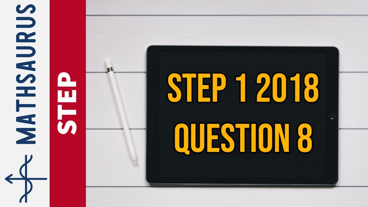 STEP 1 Maths 2018 Q8 (Cambridge)