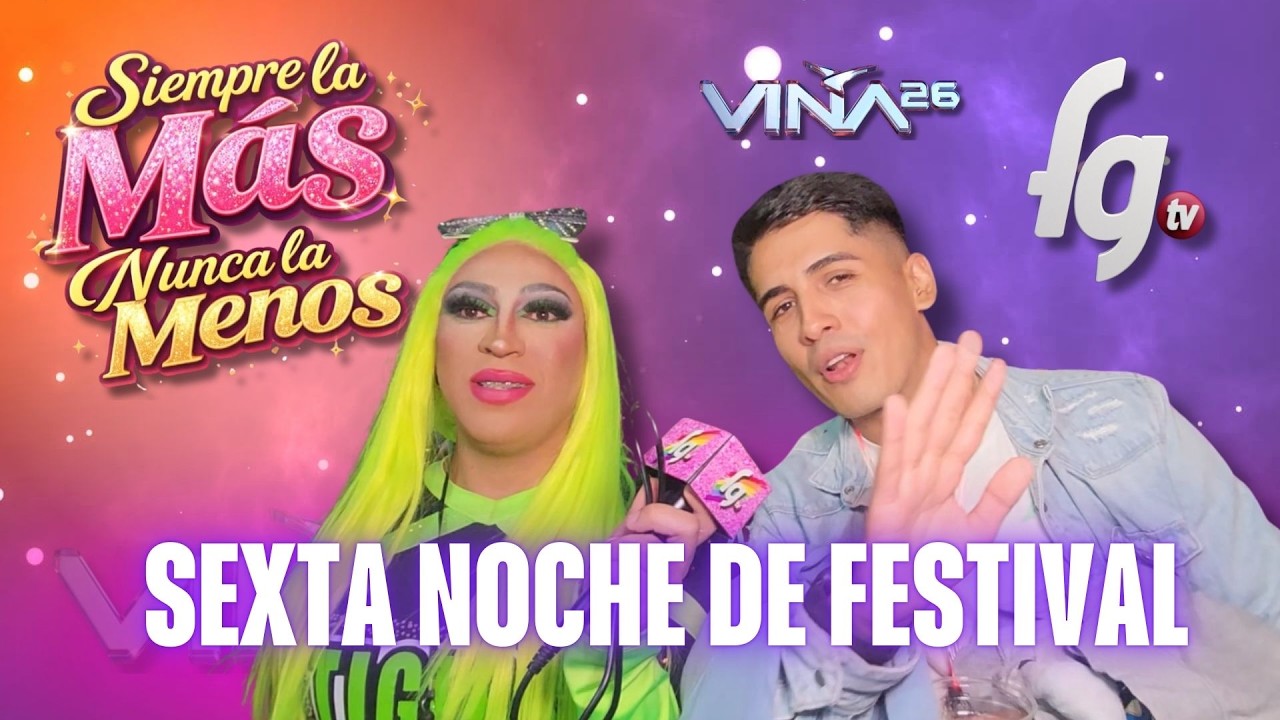 SEXTA NOCHE DE FESTIVAL DE VIÑA 2026 - SIEMPRE LA MAS NUNCA LA MENOS - CANAL FARANDULA GAY
