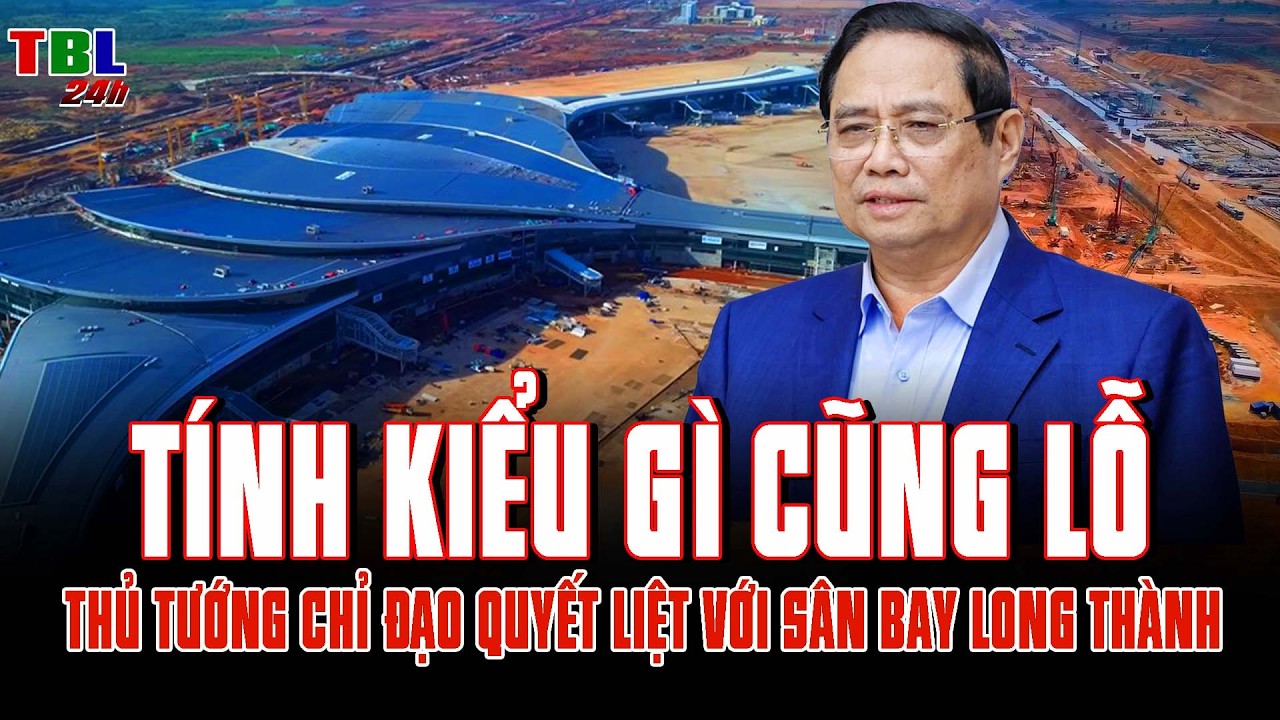 “Tính kiểu gì cũng LỖ, không LỜI được”: Thủ tướng CHỈ ĐẠO QUYẾT LIỆT với sân bay Long Thành