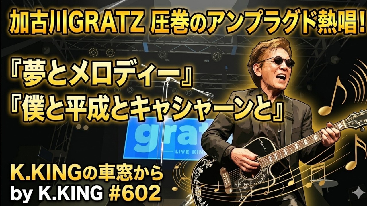 加古川GRATZでのライブ、「夢とメロディー」、「僕と平成とキャシャーンと」をアンプラグドで熱唱！　K.KINGの車窓から（CAR WINDOW from JAPAN by K.KING）602