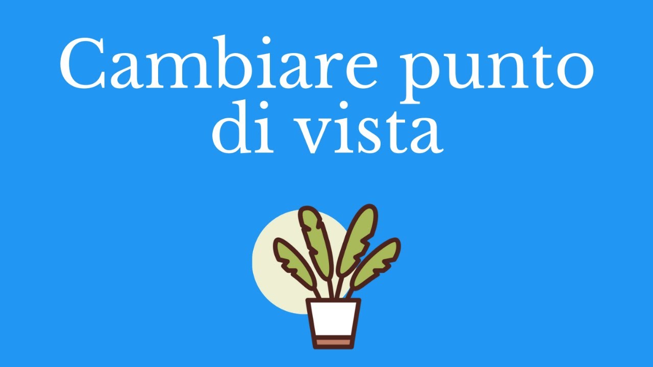 Cambiare punto di vista: le tecniche per stare meglio