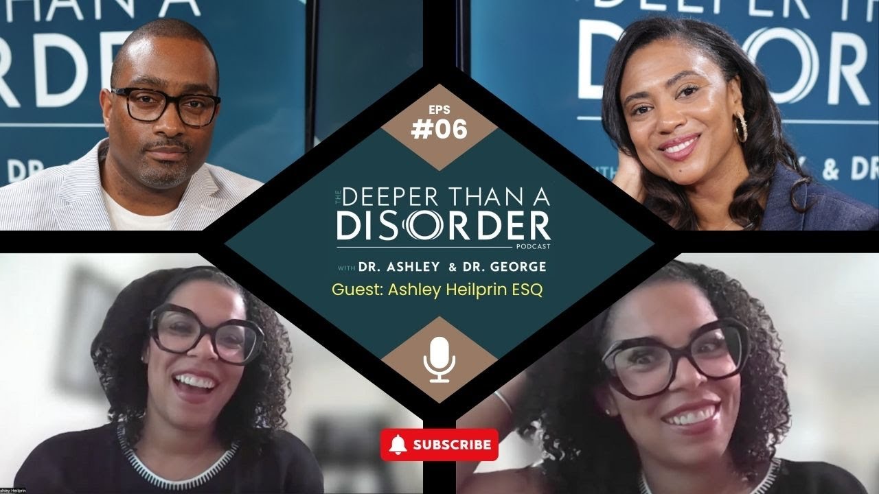 DEEPER THAN A DISORDER EP5 - Guest, Ashley-Heilprin, ESQ; Hosts: Drs. Wiley-Johnson and Castle