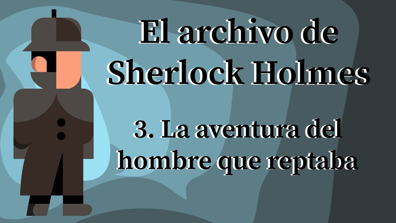 El archivo de Sherlock Holmes - 3. La aventura del hombre que reptaba |A. Conan Doyle|
