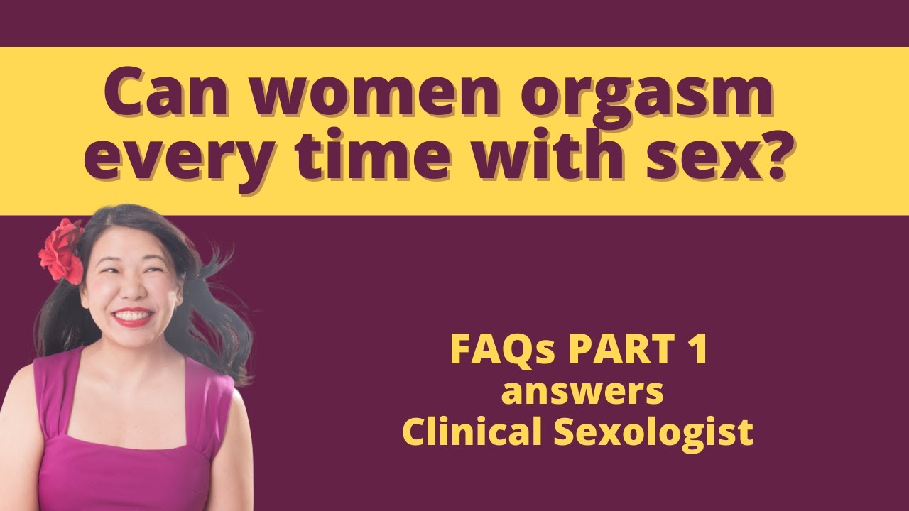 Can women orgasm every time with sex? FAQs about orgasm Part 1 with Dr. Martha Lee