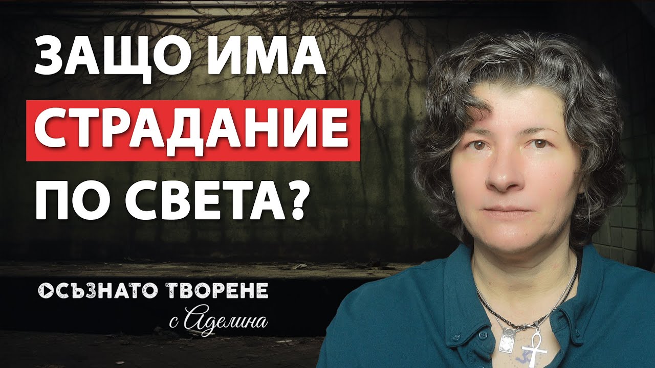 ЗАЩО СТРАДАТ хората? Защо има СТРАДАНИЕ по света? | Аделина Димитрова