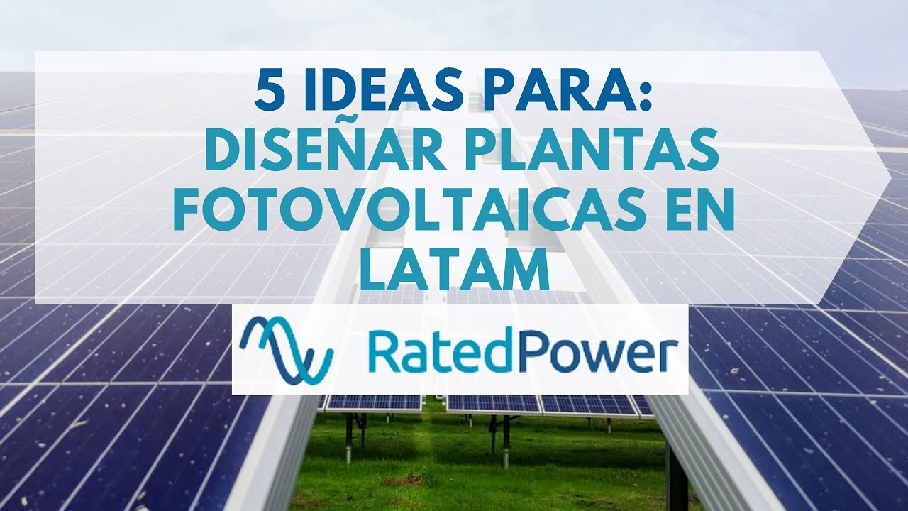 5 ideas de Rated Power para diseñar plantas fotovoltaicas en LATAM de manera más rápida y flexible
