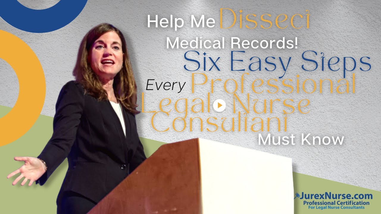 Help Me Dissect Medical Records! Six Steps EVERY Professional Legal Nurse Consultant Must Know