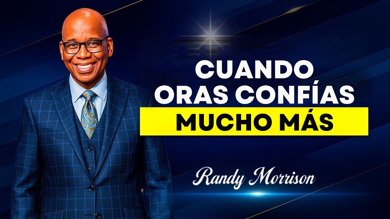 RANDY MORRISON | CUANDO ORAS, CONFÍAS MUCHO MÁS