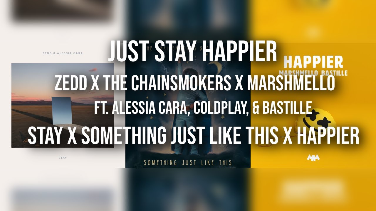 Just Stay Happier // Zedd x The Chainsmokers x Marshmello Ft. Alessia Cara, Coldplay, & Bastille