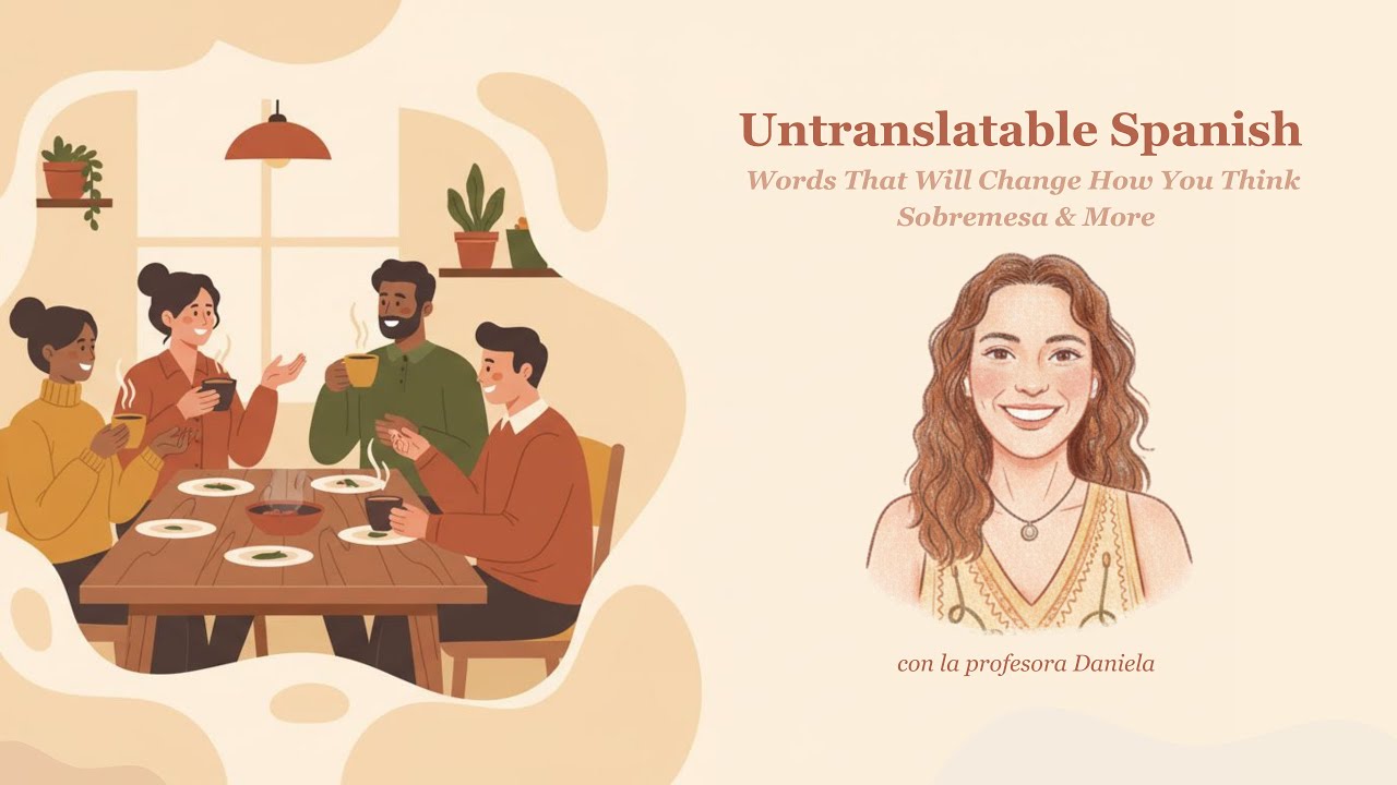Untranslatable Spanish Words That Will Change How You Think | Sobremesa & More
