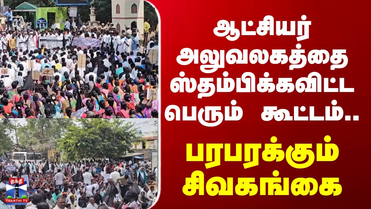Sivaganga | Protest | ஆட்சியர் அலுவலகத்தை ஸ்தம்பிக்கவிட்ட பெரும் கூட்டம்.. பரபரக்கும் சிவகங்கை