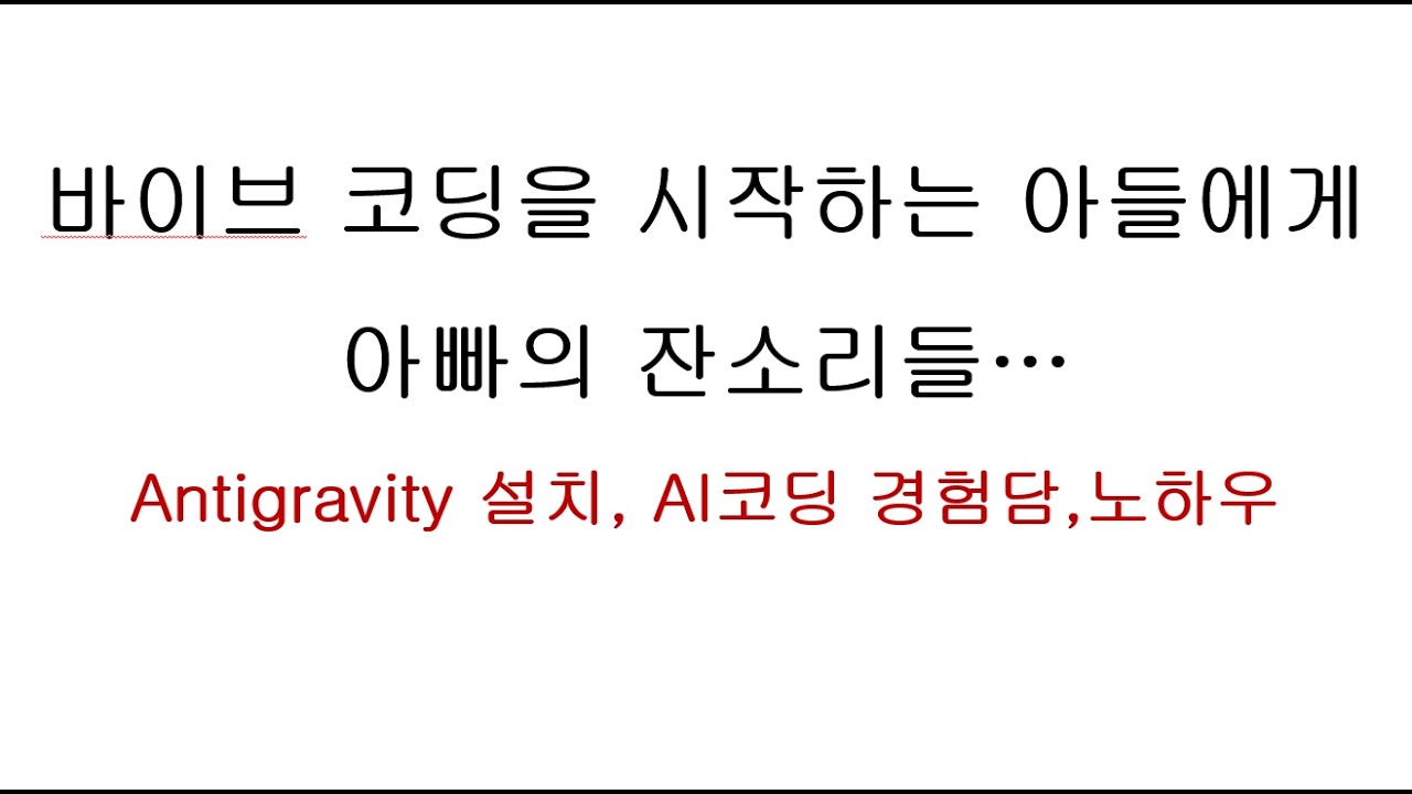 아빠가 아들에게 : AI바이브 코딩 시작 잔소리, Antigravity설치,기존 노하우 설명 등