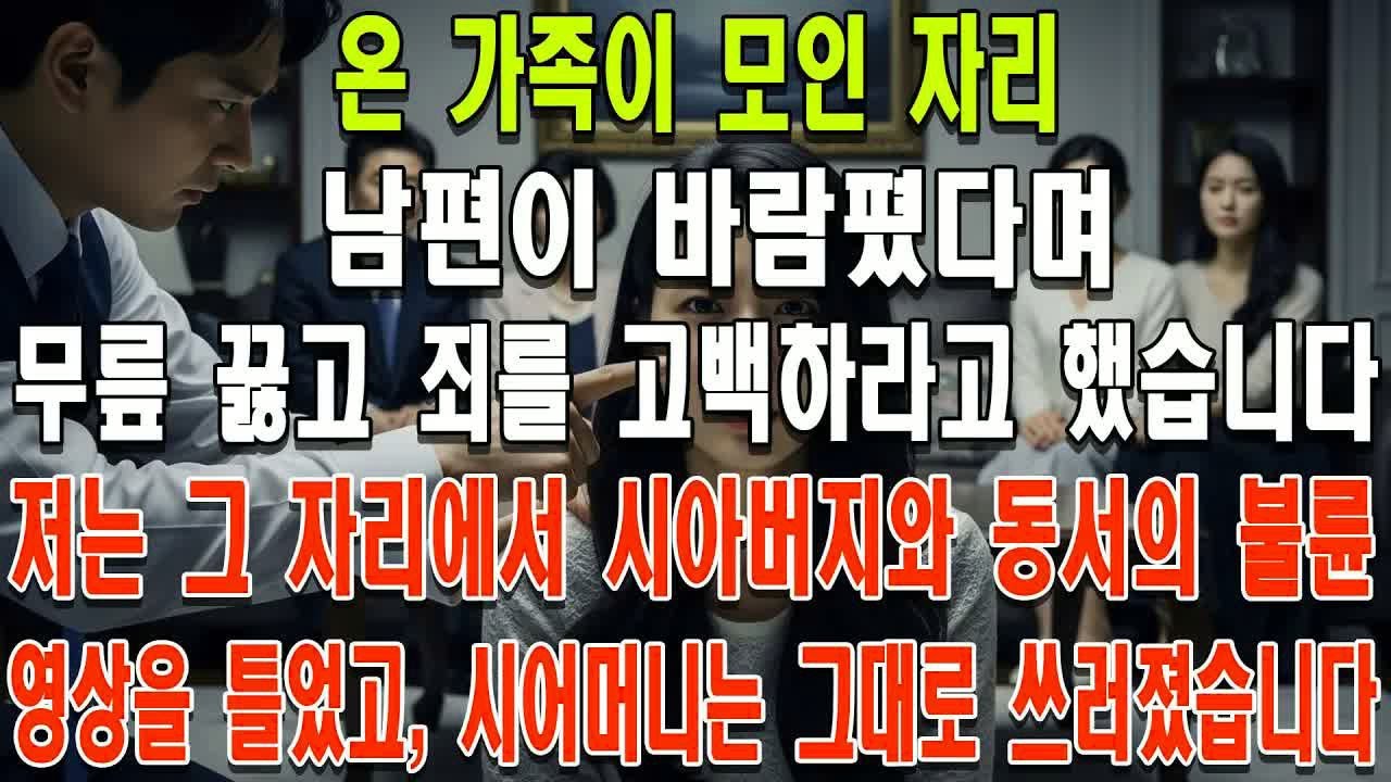 온 가족이 모인 자리, 남편이 바람폈다며 무릎 꿇고 죄를 고백하라고 했습니다  저는 그 자리에서 시아버지와 동서의 불륜 영상을 틀었고, 시어머니는 그대로 쓰러졌습니다